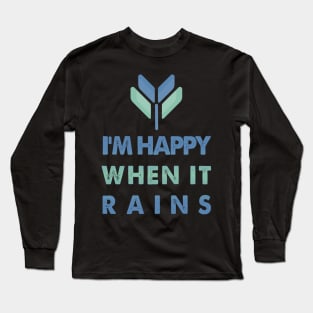 I'm Happy When It Rains Long Sleeve T-Shirt